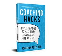 Coaching Hacks: Simple Strategies to Make Every Conversation More Effective