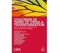 Coaching in Times of Crisis and Transformation: How to Help Individuals and Organizations Flourish
