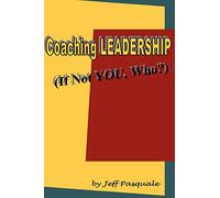 Coaching Leadership: If Not You, Who?