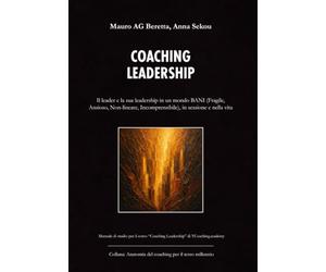 Coaching Leadership: Il leader e la sua leadership in un mondo BANI (Fragile, Ansioso, Non-lineare, Incomprensibile), in sessione e nella vita