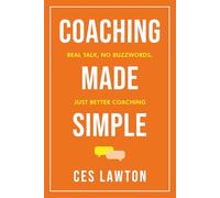 Coaching Made Simple: Real talk, no buzzwords - just better coaching