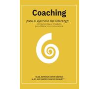 Coaching para el ejercicio del liderazgo: Competencias y modelos para liderar con consciencia