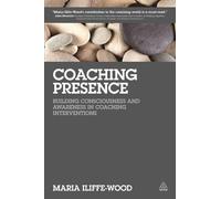 Coaching Presence: Building Consciousness and Awareness in Coaching Interventions