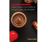 Coaching Presence: Understanding the Power of the Non-Verbal Relationship