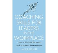Coaching Skills for Leaders – How to Unlock Potential & Maximise Performance – Revised Ed.