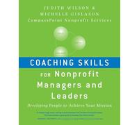 Coaching Skills for Nonprofit Managers and Leaders: Developing People to Achieve Your Mission