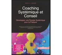 Coaching Systémique et Conseil: Développer une Pensée Systémique pour la Pratique (Conseil systémique)