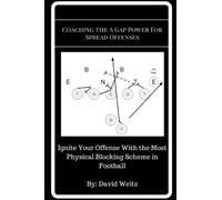 Coaching the A Gap Power For Spread Offenses: Ignite Your Offense With the Most Physical Blocking Scheme in Football