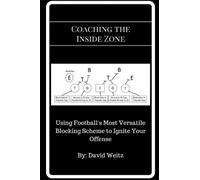 Coaching the Inside Zone: Using Football's Most Versatile Blocking Scheme to Ignite Your Offense