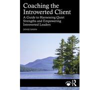 Coaching the Introverted Client : A Guide to Harnessing Quiet Strengths and Empowering Introverted Leaders