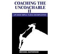 Coaching The Uncoachable II: Life made simple, plain , & uncomplicatred