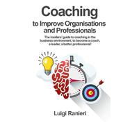 Coaching to improve organisations and professionals: The insiders’ guide to coaching in the business environment, to become a coach, a leader, a better professional!