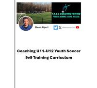 Coaching U11-U12 Youth Soccer: 9v9 Training Curriculum (Coaching Youth Soccer by Glenn Alpert)