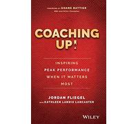 Coaching Up! Inspiring Peak Performance When It Matters Most