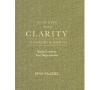 Coaching With Clarity: The Leadership Workbook