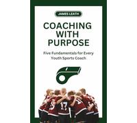 Coaching with Purpose: Five Fundamentals for Every Youth Sports Coach (Unleash the Athlete)