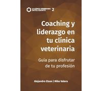 Coaching y liderazgo en la clínica veterinaria: Guía para disfrutar de tu profesión (La Clínica Veterinaria Inteligente)