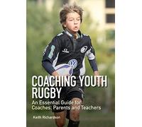 Coaching Youth Rugby: An Essential Guide for Coaches, Parents and Teachers