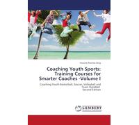 Coaching Youth Sports: Training Courses for Smarter Coaches -Volume I