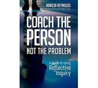 Coach's Guide to Reflective Inquiry: Seven Essential Practices for Breakthrough Coaching