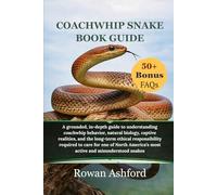 Coachwhip snake book guide: A grounded, in-depth guide to understanding coachwhip behavior, natural biology, captive realities, and the long-term ... most active and misunderstood snakes