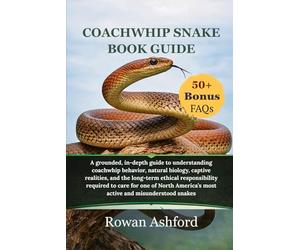 Coachwhip snake book guide: A grounded, in-depth guide to understanding coachwhip behavior, natural biology, captive realities, and the long-term ... most active and misunderstood snakes