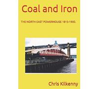 Coal and Iron: THE NORTH EAST POWERHOUSE 1815-1900. (Northumbrians)