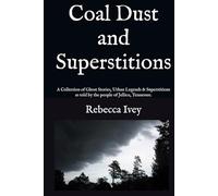 Coal Dust and Superstitions: A Collection of Ghost Stories, Urban Legends & Superstitions as told by the people of Jellico, Tennessee.
