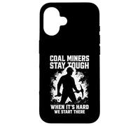 Coal Miners Stay Tough Inspirational Underground Mining Case for iPhone 16