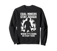 Coal Miners Stay Tough Inspirational Underground Mining Sweatshirt
