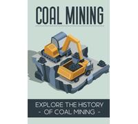 Coal Mining: Explore The History Of Coal Mining