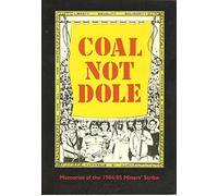 Coal Not Dole: Memories of the 1984/85 Miners' Strike
