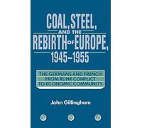 Coal, Steel, and the Rebirth of Europe, 1945-1955: The Germans and French from Ruhr Conflict to Economic Community