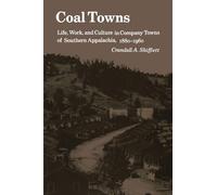 Coal Towns: Life, Work, and Culture in Company Towns of Southern Appalachia, 1850-1960: Life Work Culture Company Towns