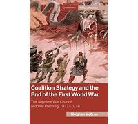 Coalition Strategy and the End of the First World War: The Supreme War Council and War Planning, 1917-1918 (Cambridge Military Histories)
