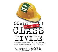 Coalitions across the Class Divide: Lessons from the Labor, Peace, and Environmental Movements