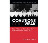 Coalitions of the Weak: Elite Politics in China from Mao's Stratagem to the Rise of Xi (Cambridge Studies in Comparative Politics)