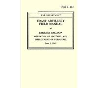 Coast Artillery Field Manual: FM 4-117 Barrage Balloon, Operation of Materiel and Employment of Personnel, June 1, 1942