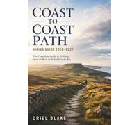 COAST TO COAST PATH HIKING GUIDE 2026-2027: The Complete Guide to Walking from St Bees to Robin Hood’s Bay (Beyond the Trailhead - The Hiking Series)