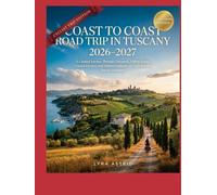 COAST TO COAST ROAD TRIP IN TUSCANY 2026-2027: •A Curated Journey Through Vineyards, Hilltop Towns, Coastal Escapes, and Hidden Gems for an Unforgettable Tuscan Adventure