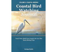 Coastal Bird Watching Journal: 100 Sighting Logs for Coastal Birders - Track Tides, Build Your Coastal Life List, Plan Beach Birding Trips (Volume 3)