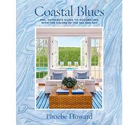 Coastal Blues: Mrs. Howard's Guide to Decorating with the Colors of the Sea and Sky