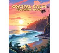 Coastal Calm Coloring Book: A Tranquil Collection of Soothing Coastal Landscapes, Seashells, Boats & Shoreline Views Perfect for Stress Relief, Relaxation and Mindful Coloring Moments