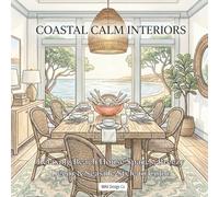 Coastal Calm Interiors Relaxing Beach House Spaces, Breezy Décor & Seaside Style to Color: Featuring Cozy Coastal Rooms, Light-Filled Retreats, and ... (Interior Styles Coloring Collection)