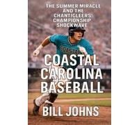 Coastal Carolina Baseball: The Summer Miracle and the Chanticleers’ Championship Shockwave (The Diamond Republic: College Baseball and the American Imagination)