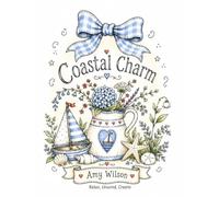Coastal Charm Grown-Up Coloring Book: Relax, Unwind, Create (Amy Wilson Whimsical Grown-Up Coloring Book Collection)