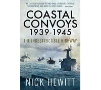 Coastal Convoys 1939-1945: The Indestructible Highway