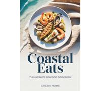 Coastal Eats: The Ultimate Seafood Cookbook
