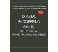 Coastal Engineering Manual Part V : Coastal Project Planning and Design (EM 1110-2-1100)