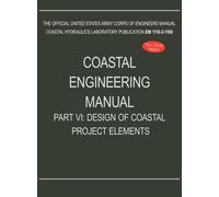 Coastal Engineering Manual Part VI : Design of Coastal Project Elements (EM 1110-2-1100)
